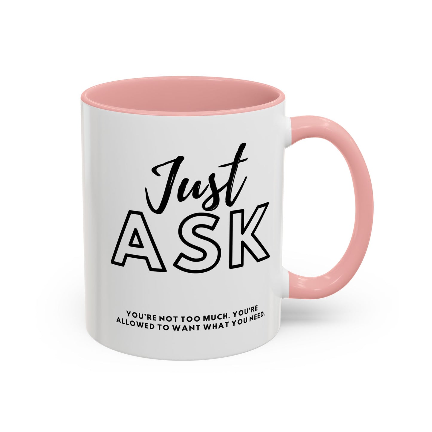 You're Not Too Much. Accent Coffee Mug - "Just Ask" Motivational Gift for Self-Care