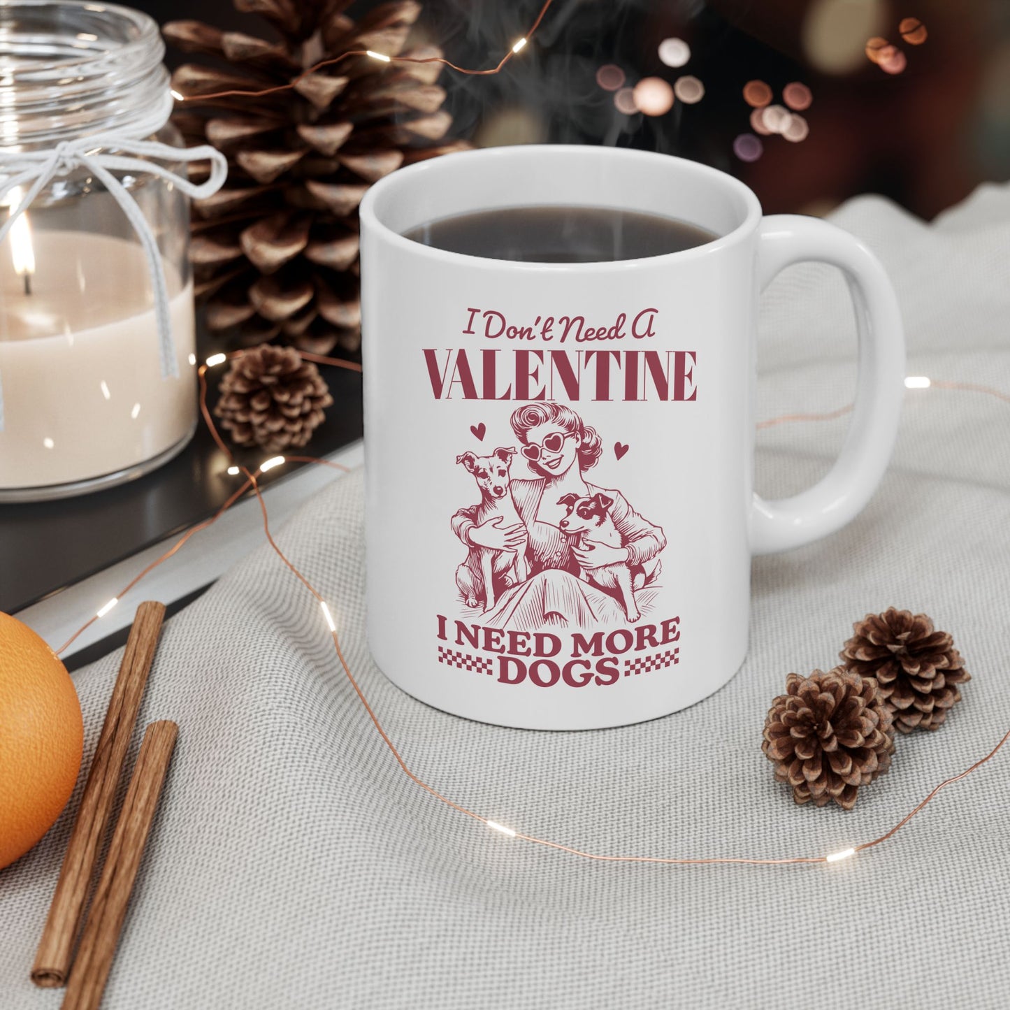 I Don't Need A Valentine I need More Dogs Mug. Ceramic Mug, (11oz, 15oz)