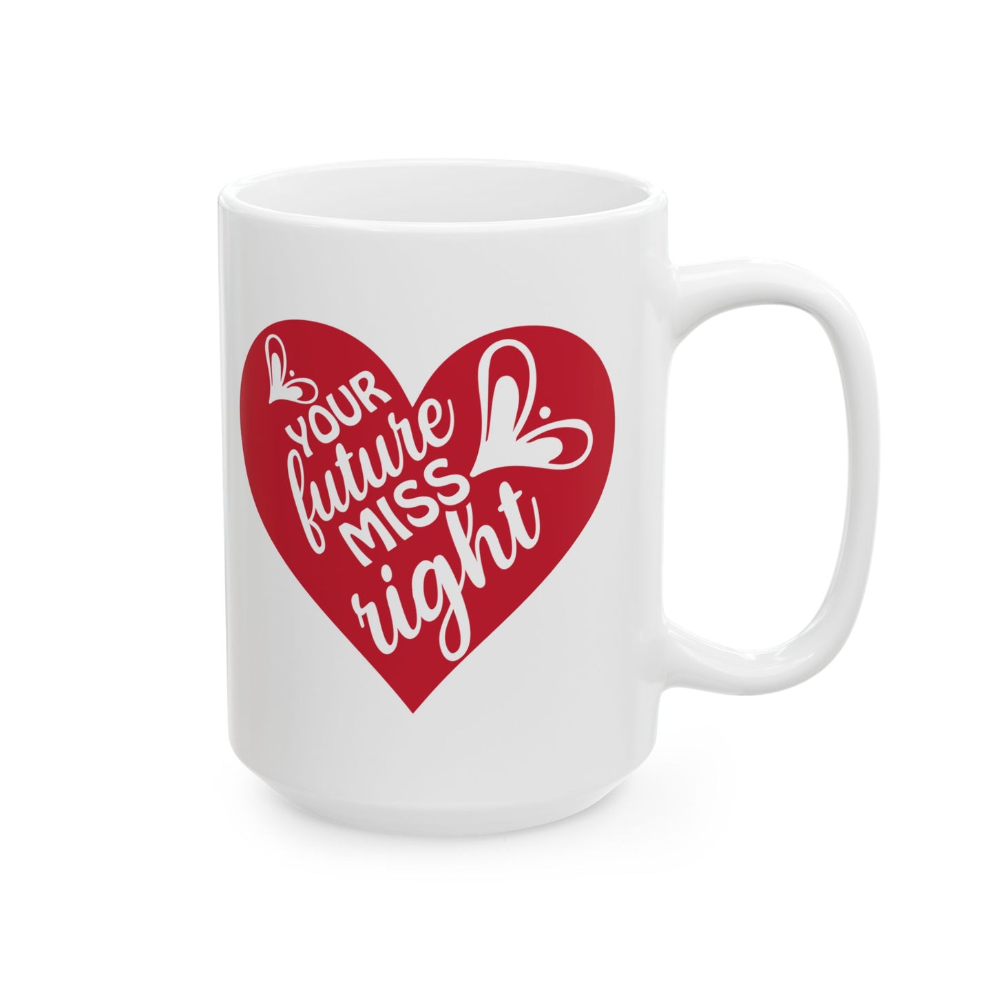 Your Future Miss Right Mug. Ceramic Mug, (11oz, 15oz)