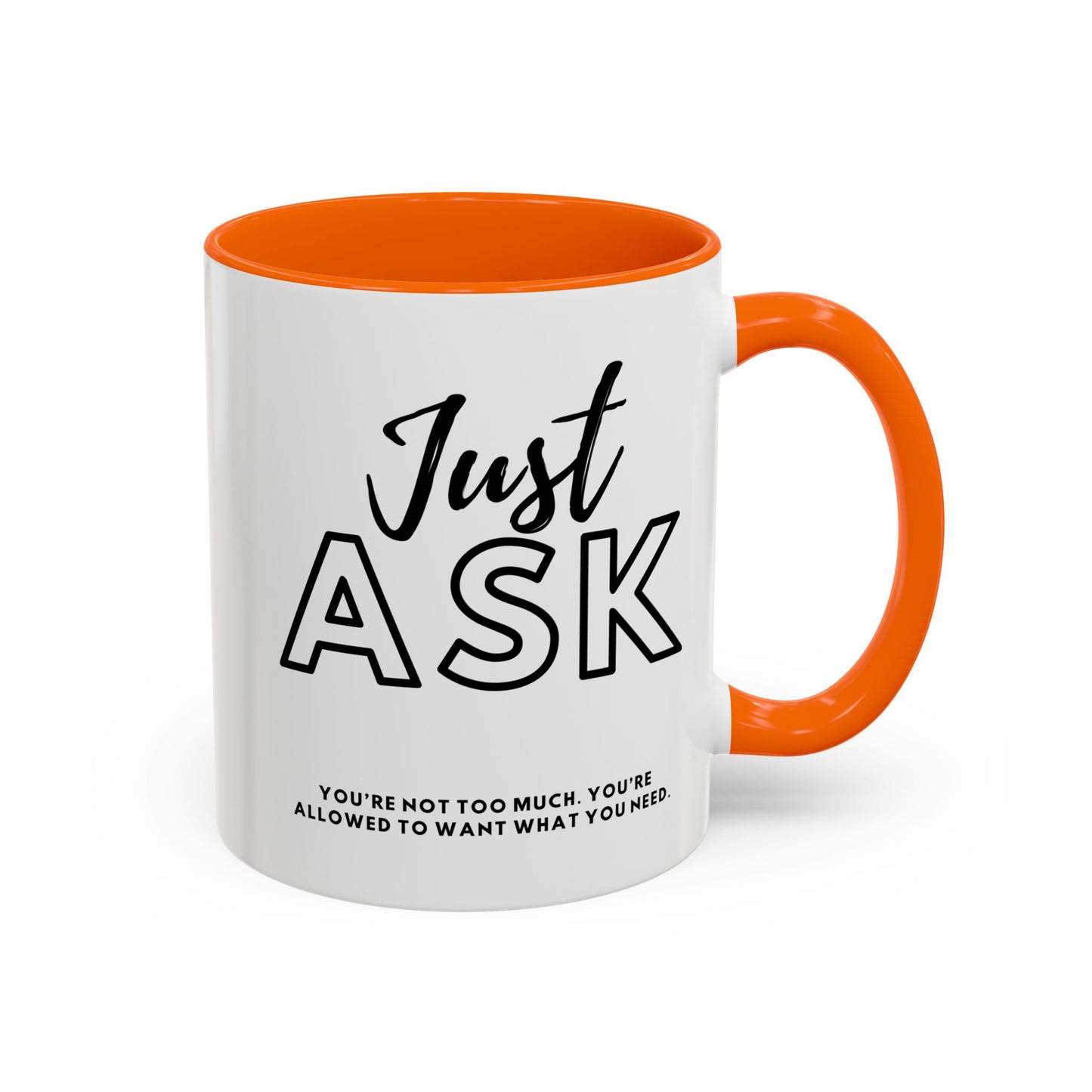 You're Not Too Much. Accent Coffee Mug - "Just Ask" Motivational Gift for Self-Care