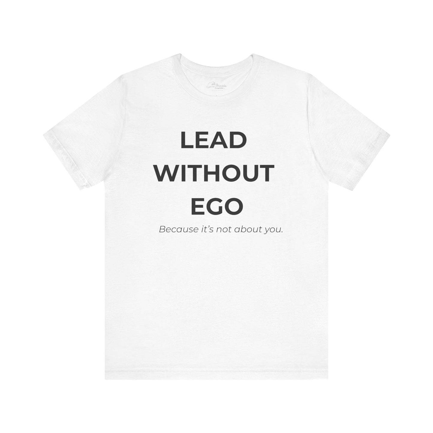 Lead Without Ego Unisex Tee, Inspirational Quote T-Shirt, Motivational Apparel, Gift for Leaders, Casual Wear, White T-Shirt