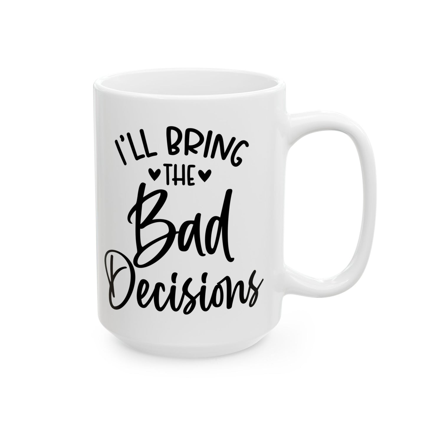 I'll Bring The Bad Decisions Mug. Bachelorette Party. Ceramic Mug, (11oz, 15oz)