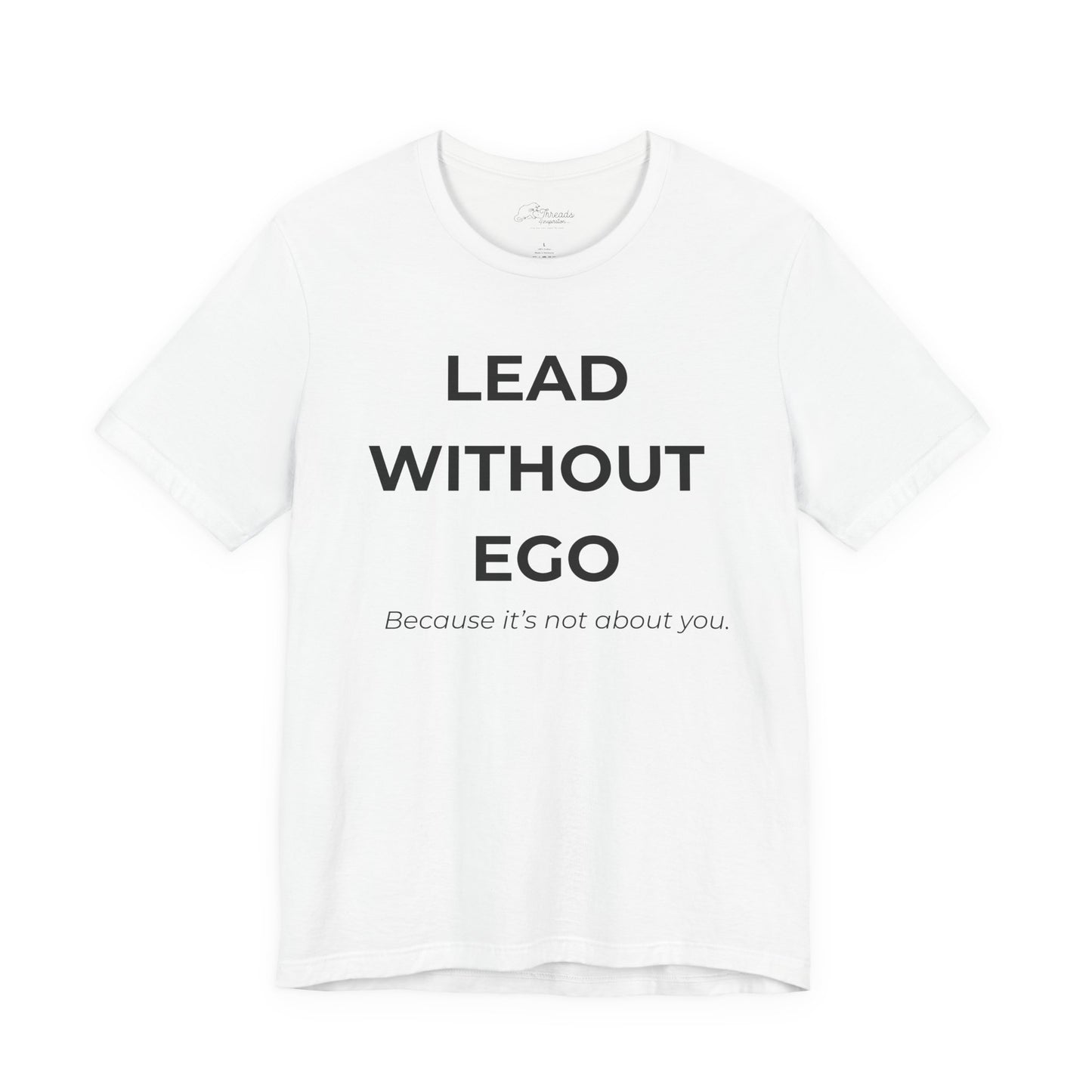Lead Without Ego Unisex Tee, Inspirational Quote T-Shirt, Motivational Apparel, Gift for Leaders, Casual Wear, White T-Shirt