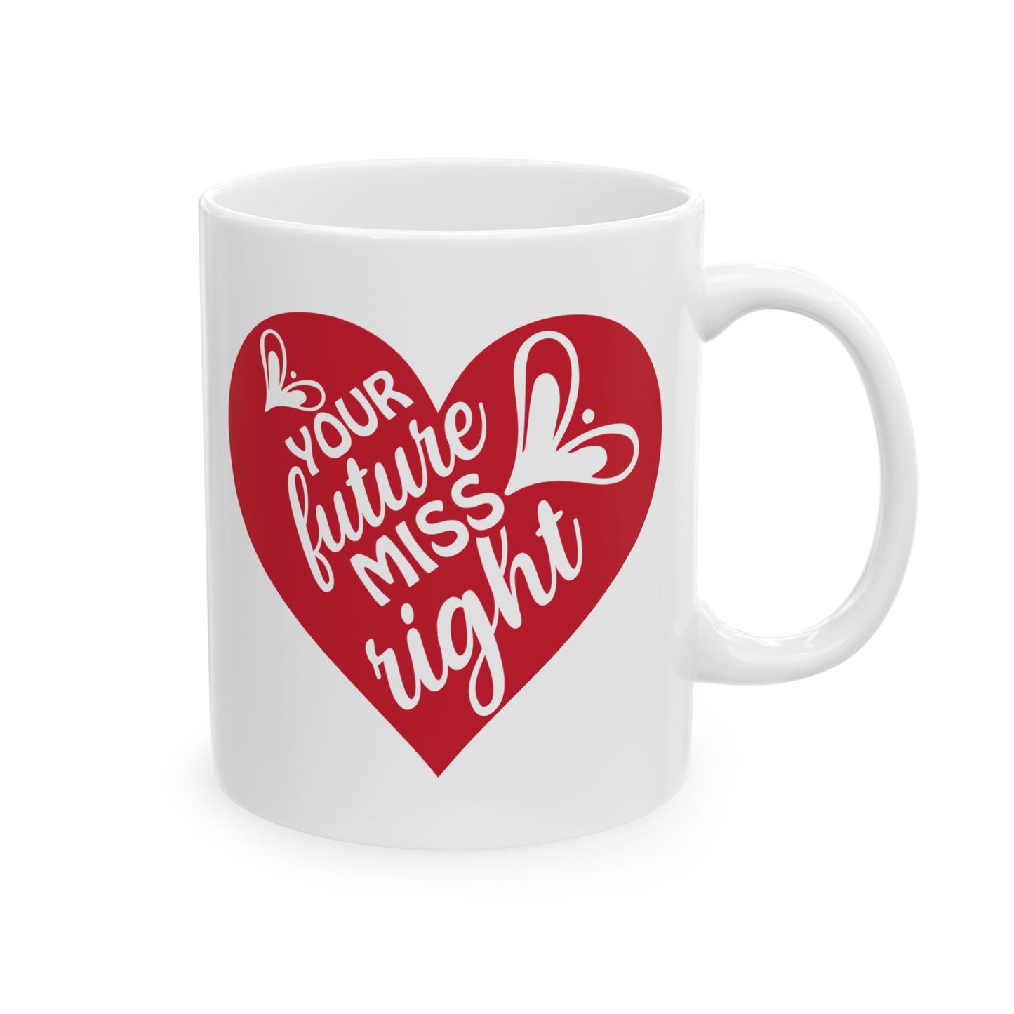 Your Future Miss Right Mug. Ceramic Mug, (11oz, 15oz)