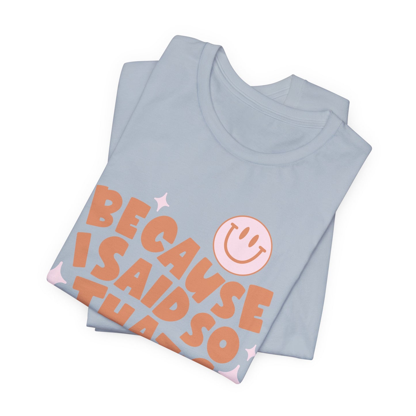 Because I said So Unisex Jersey Short Sleeve Tee