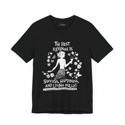 T-shirt. The Best Revenge is Success, happiness and living fully. Let them see your light. white print black shirt color.