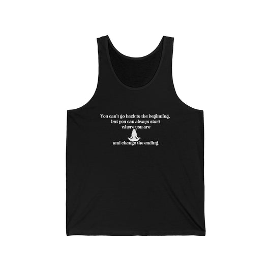 You can't go back to the beginning but you can start where you are. Unisex Jersey Tank