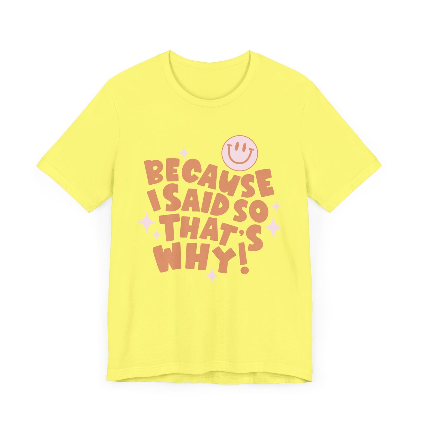 Because I said So That's Why funny t-shirt style.  Perfect for Mom's. Yellow Color.