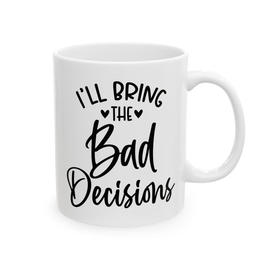 I'll Bring The Bad Decisions Mug. Bachelorette Party. Ceramic Mug, (11oz, 15oz)