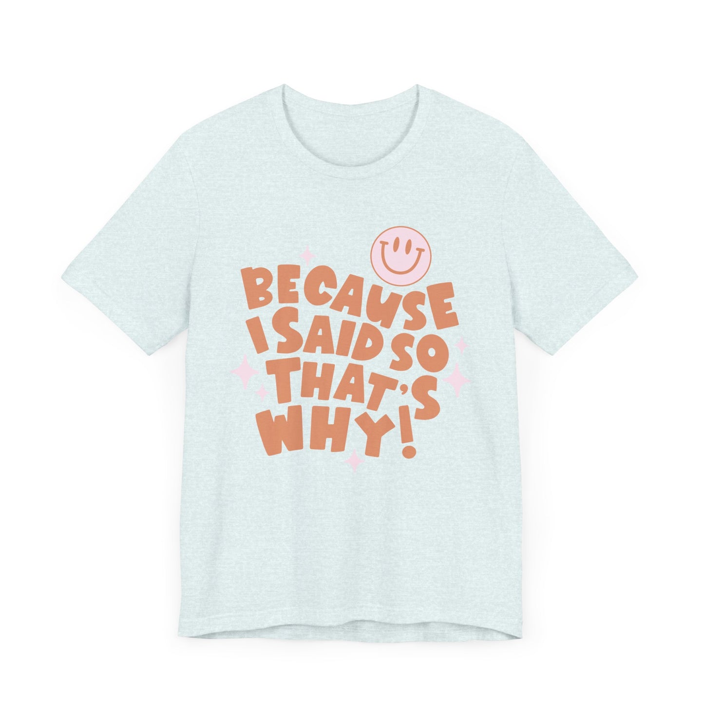 Because I said So That's Why funny t-shirt style.  Perfect for Mom's. Light Mint Green Color.