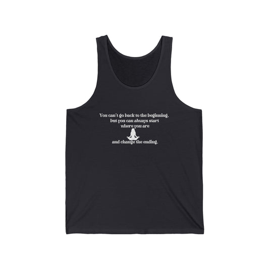 You can't go back to the beginning but you can start where you are. Unisex Jersey Tank