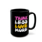 Think Less Love More Mug. Black Mug (11oz, 15oz)