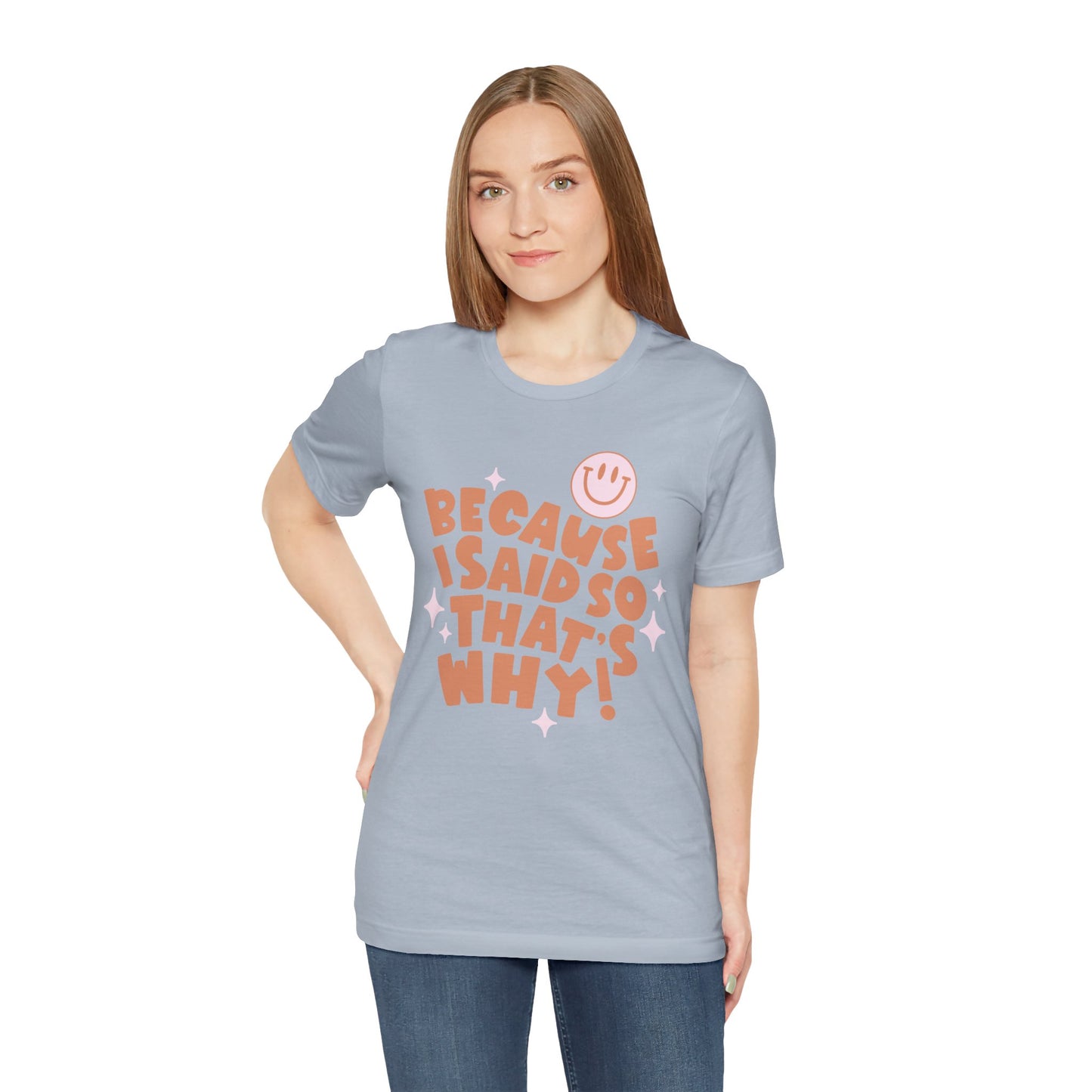 Because I said So Unisex Jersey Short Sleeve Tee