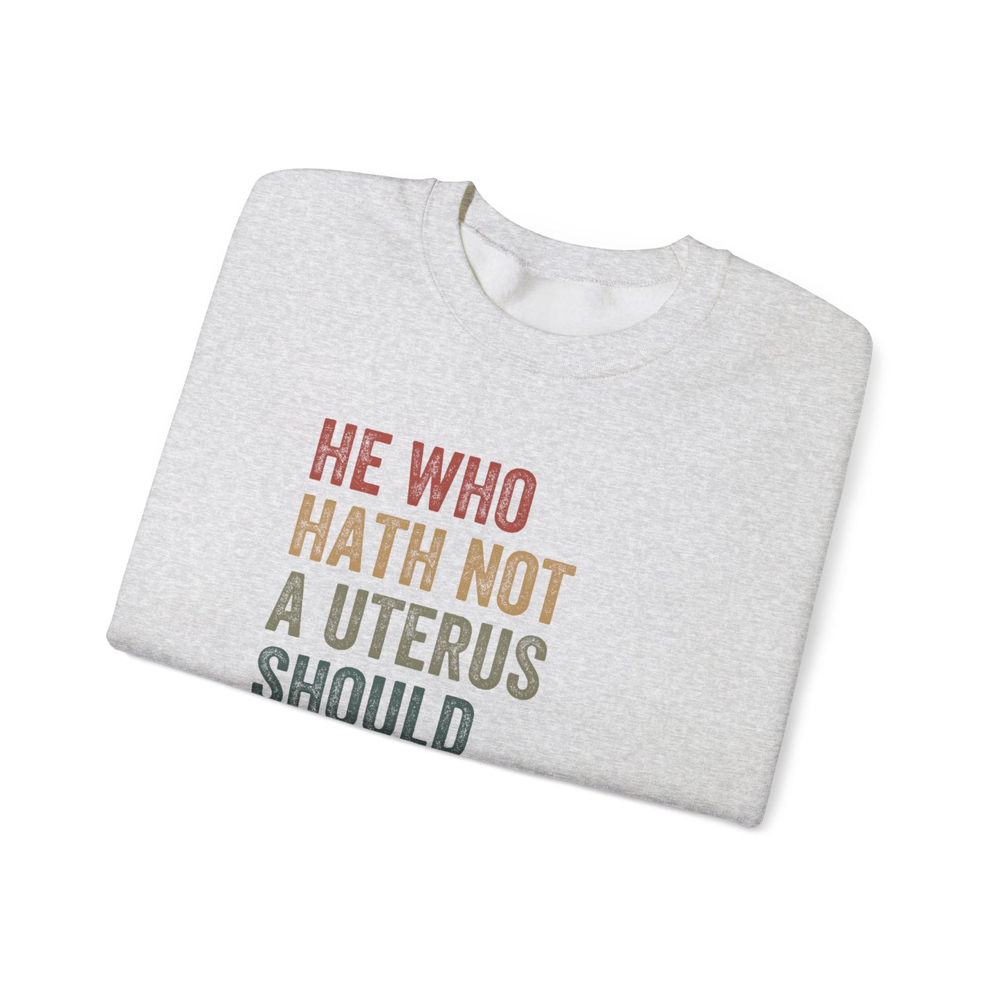 He Who Has No Uterus Shut The F Up! Unisex Heavy Blend™ Crewneck Sweatshirt