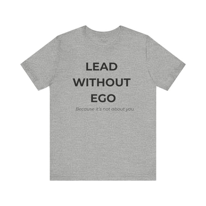 Lead Without Ego Unisex Tee, Inspirational Quote T-Shirt, Motivational Apparel, Gift for Leaders, Casual Wear, White T-Shirt