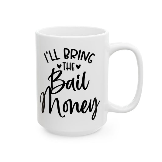 I'll Bring The Bail Money Bachelorette Mug.  Ceramic Mug, (11oz, 15oz)
