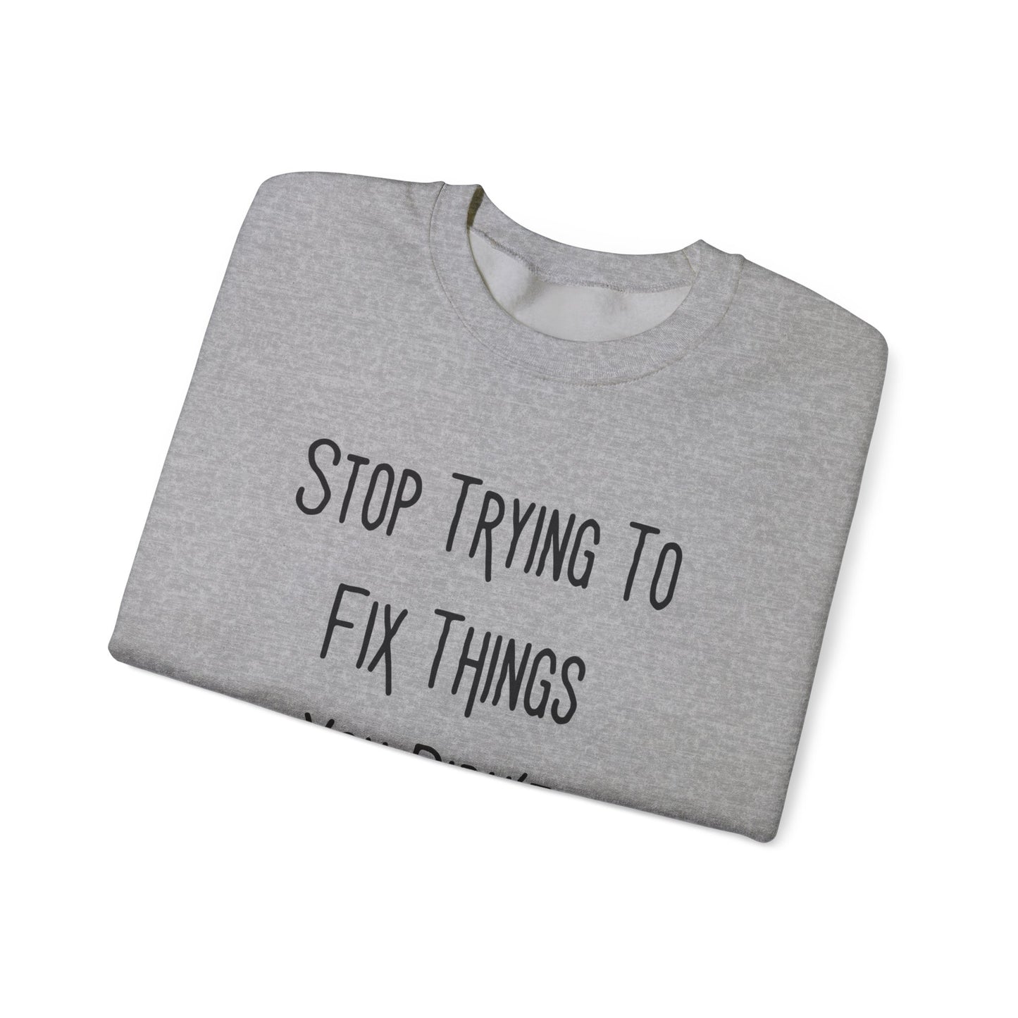 Stop Trying To Fix Unisex Heavy Blend™ Crewneck Sweatshirt