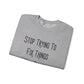 Stop Trying To Fix Unisex Heavy Blend™ Crewneck Sweatshirt