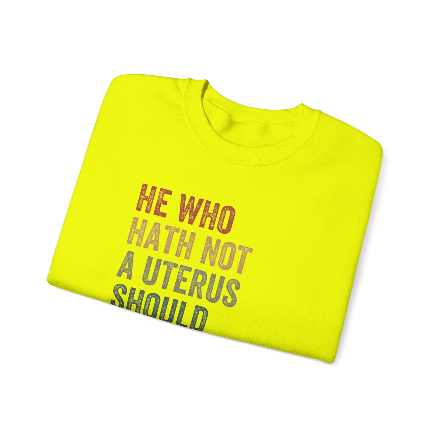 He Who Has No Uterus Shut The F Up! Unisex Heavy Blend™ Crewneck Sweatshirt