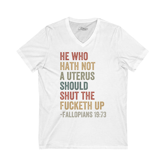 He Who Has No Uterus Shut The F Up! Unisex Jersey Short Sleeve V-Neck Tee