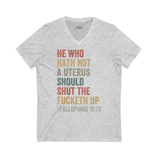 He Who Has No Uterus Shut The F Up! Unisex Jersey Short Sleeve V-Neck Tee