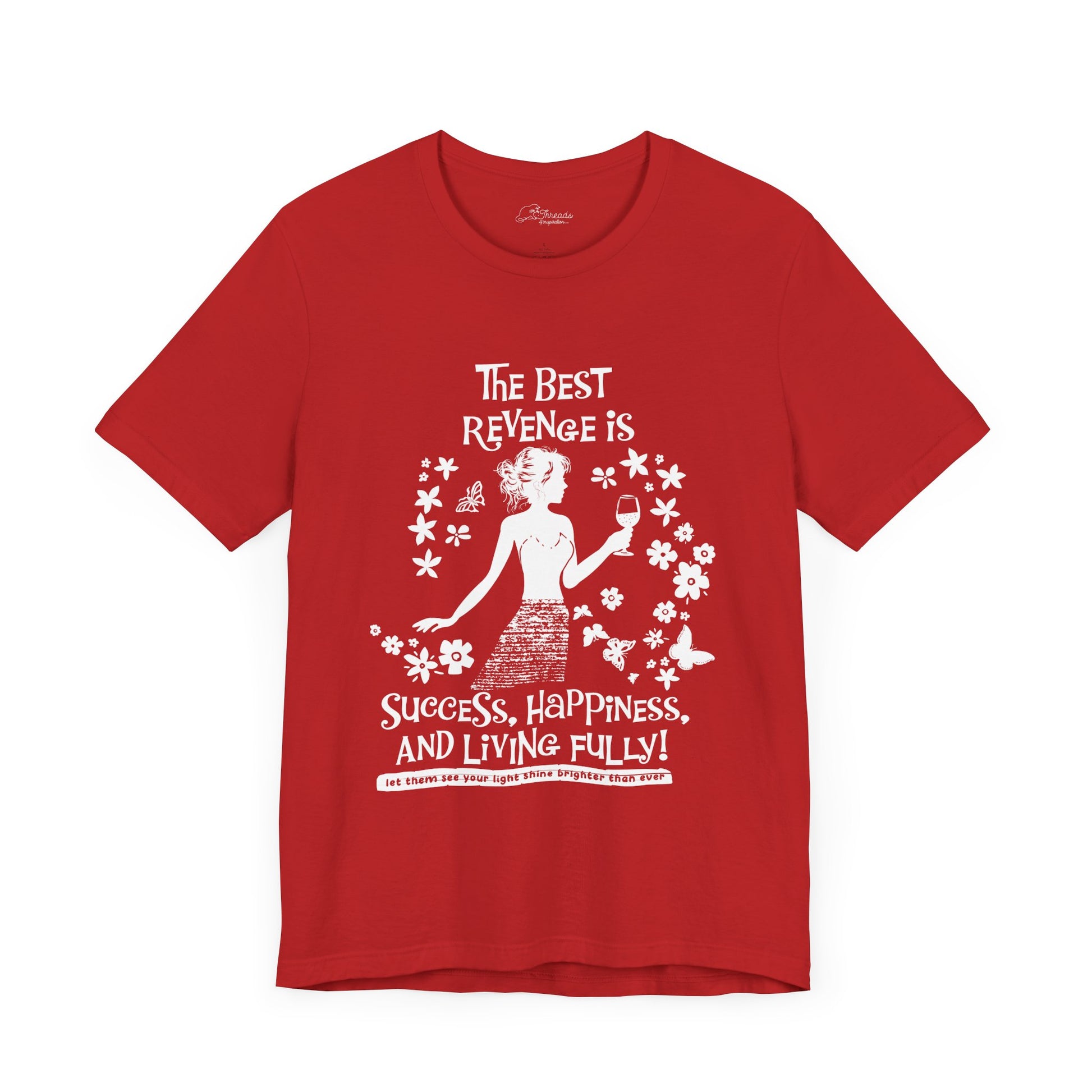 T-shirt. The Best Revenge is Success, happiness and living fully. Let them see your light. white print red shirt color.