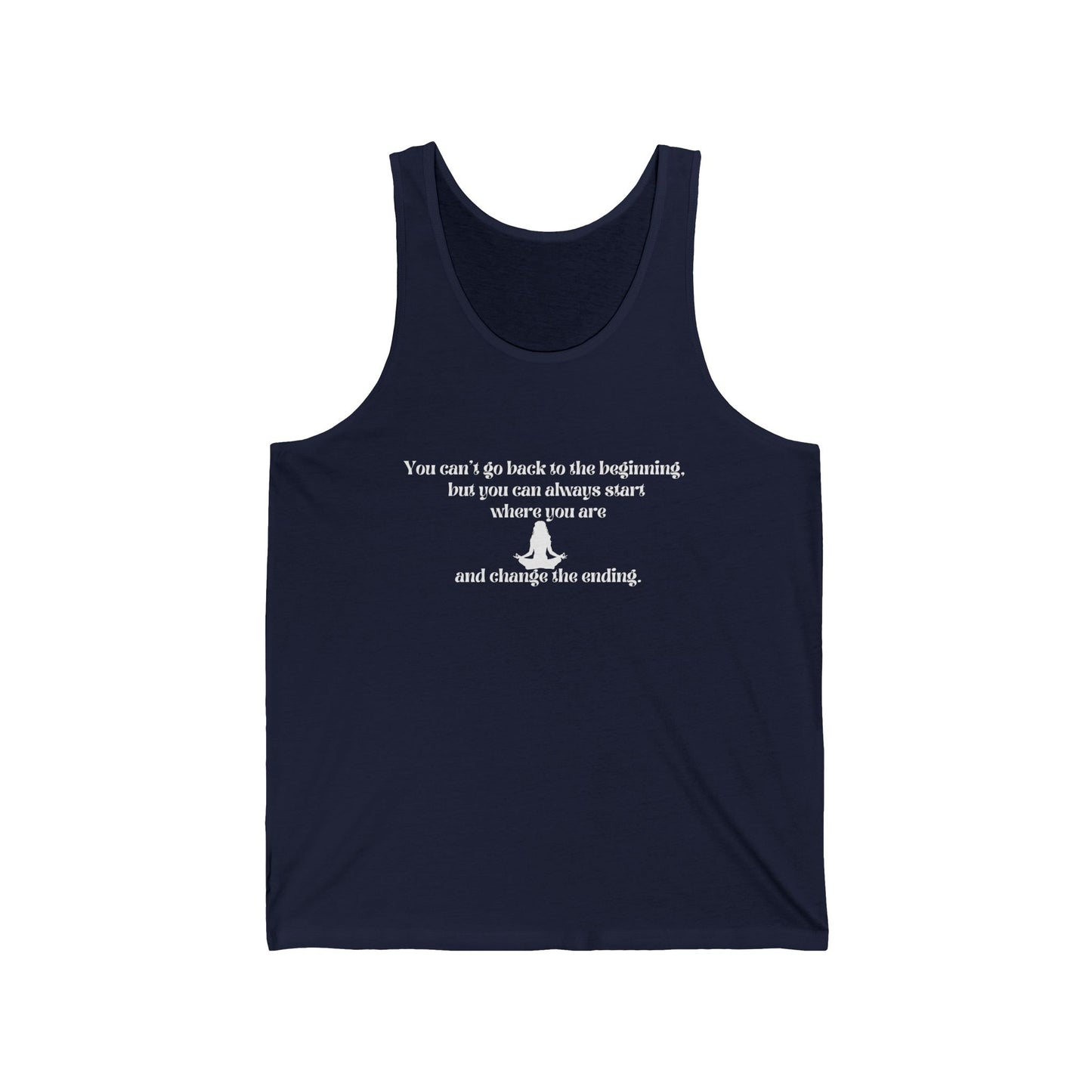 You can't go back to the beginning but you can start where you are. Unisex Jersey Tank