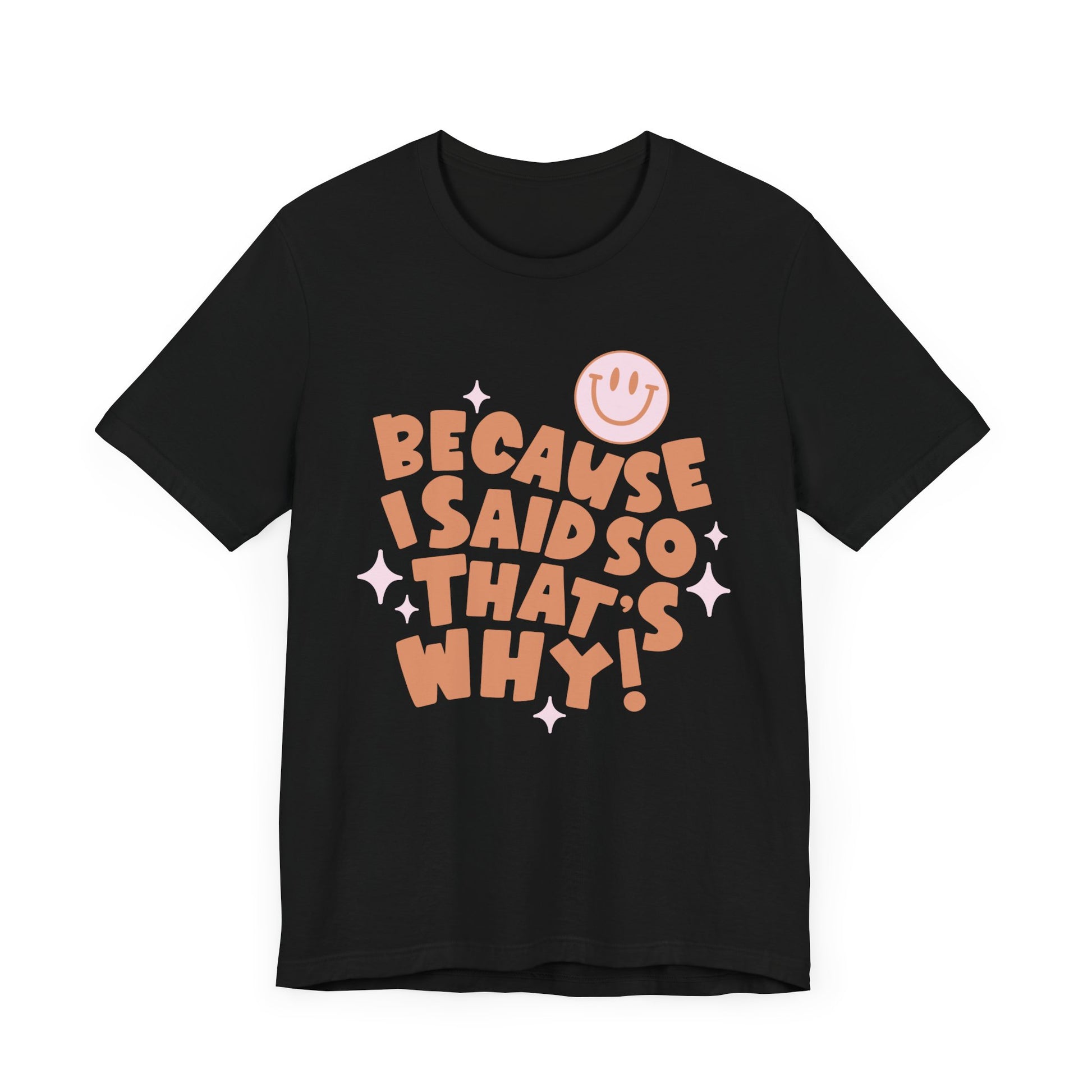 Because I said So That's Why funny t-shirt style.  Perfect for Mom's. Black Color.