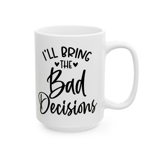 I'll Bring The Bad Decisions Mug. Bachelorette Party. Ceramic Mug, (11oz, 15oz)