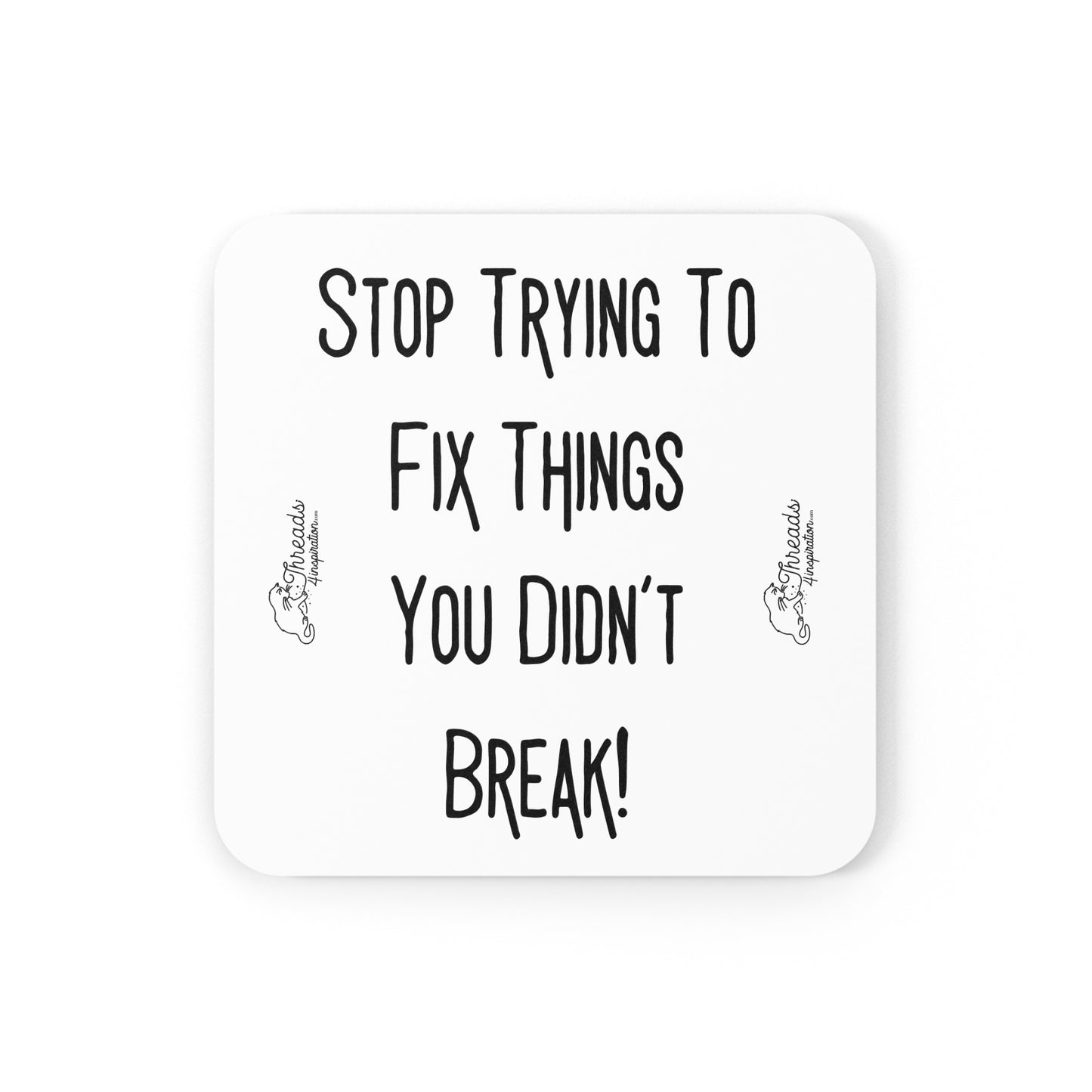 Stop Trying To Fix Things Coaster. Hardboard Back Coaster