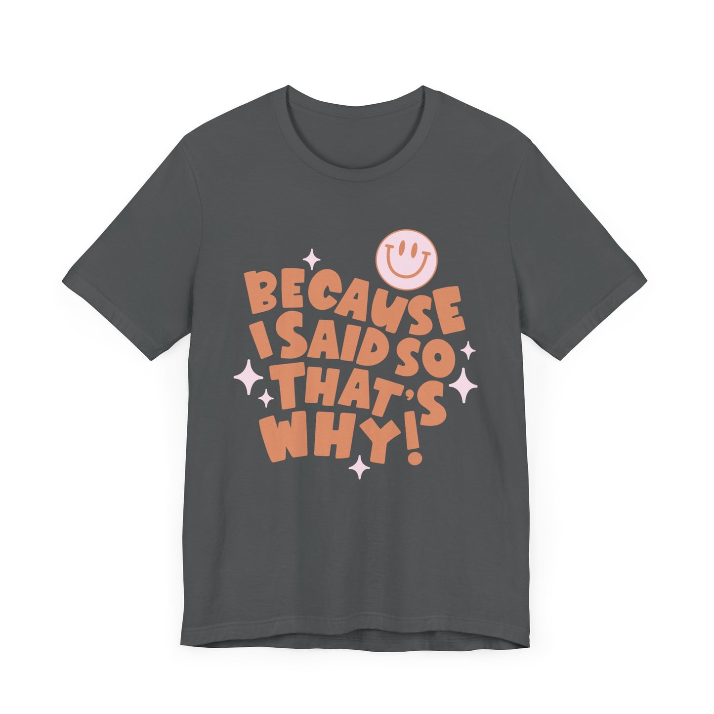 Because I said So Unisex Jersey Short Sleeve Tee