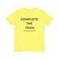 Complete the Team Unisex Tee – Motivational Quote T-Shirt, Team Spirit Gift, Casual Wear, Birthday Present, Work Team Shirt