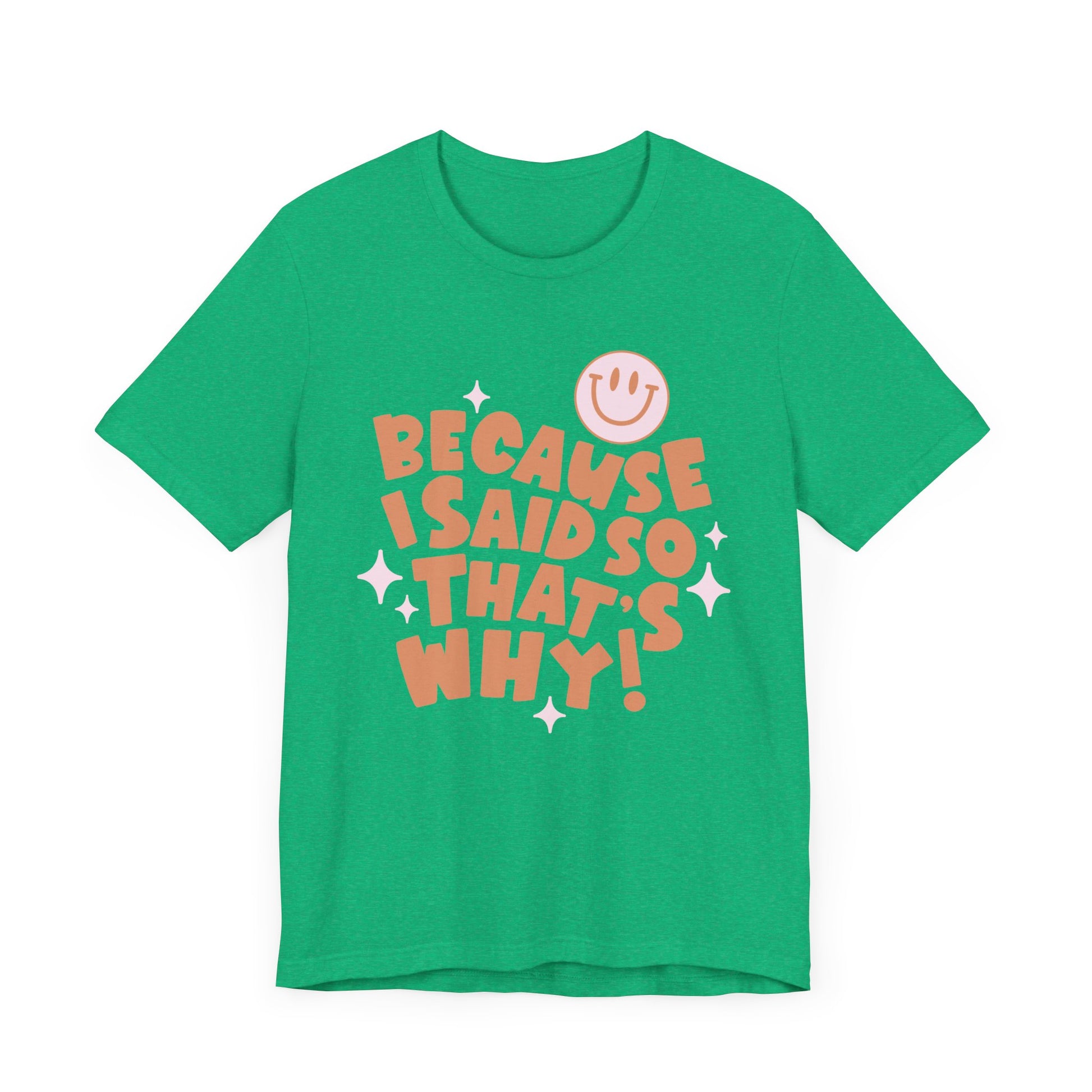 Because I said So That's Why funny t-shirt style.  Perfect for Mom's. Grass Green Color.