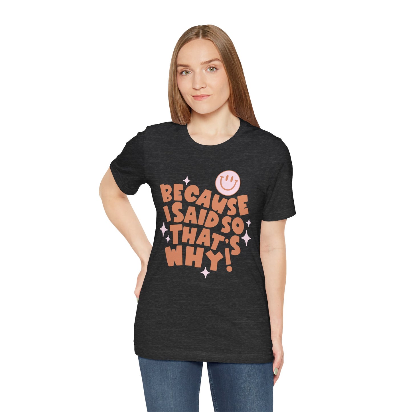 Because I said So Unisex Jersey Short Sleeve Tee