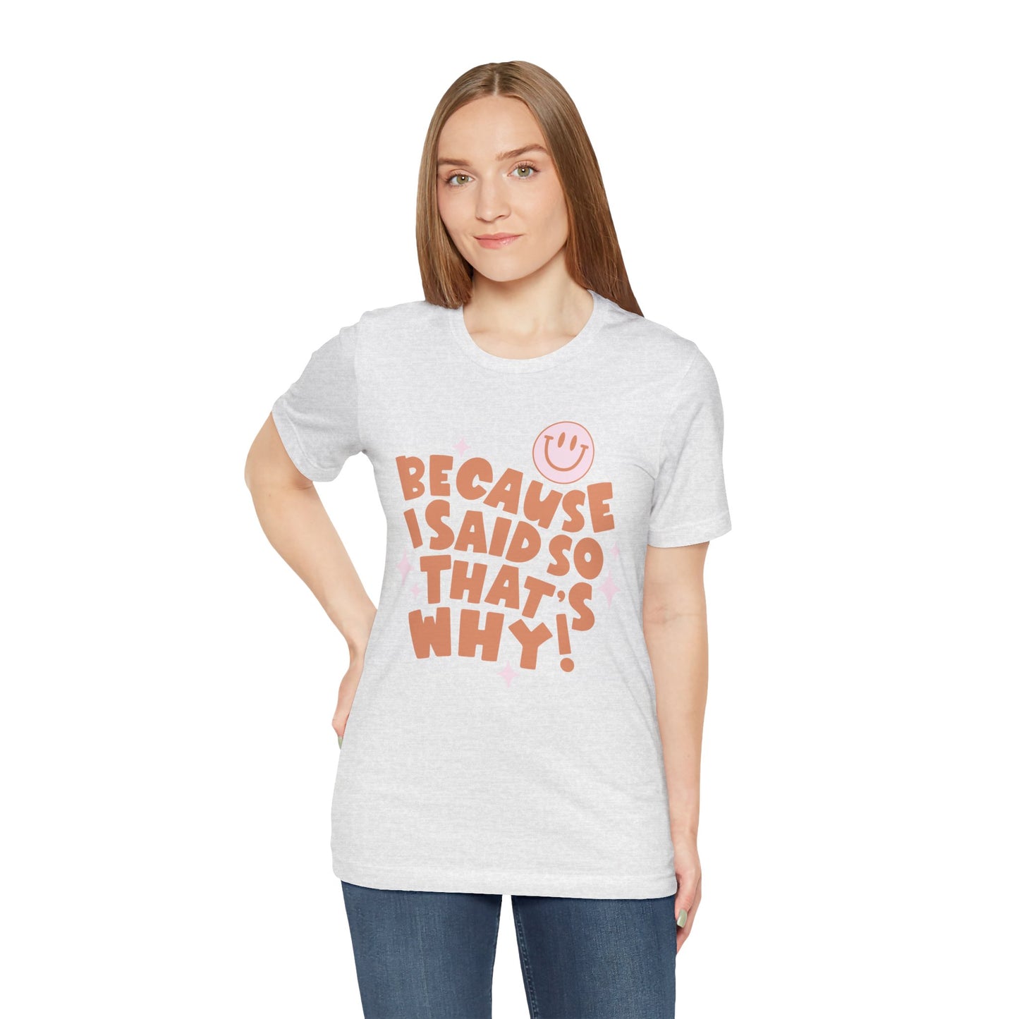 Because I said So Unisex Jersey Short Sleeve Tee