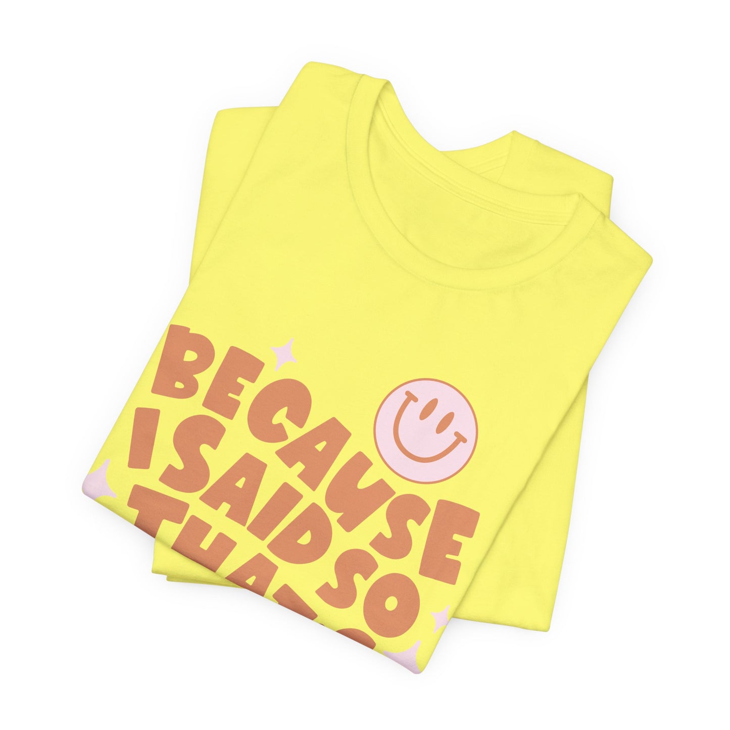 Because I said So Unisex Jersey Short Sleeve Tee