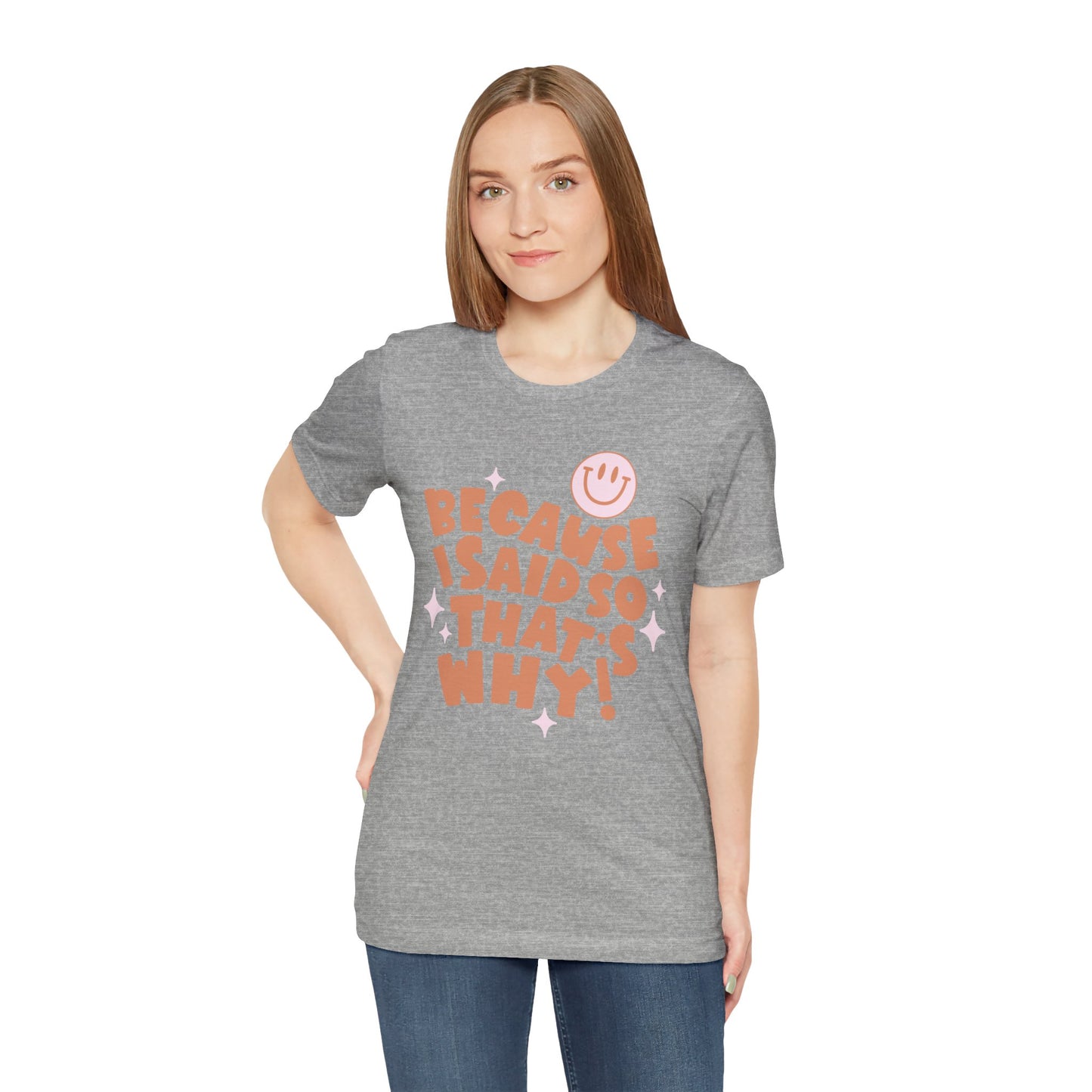 Because I said So Unisex Jersey Short Sleeve Tee