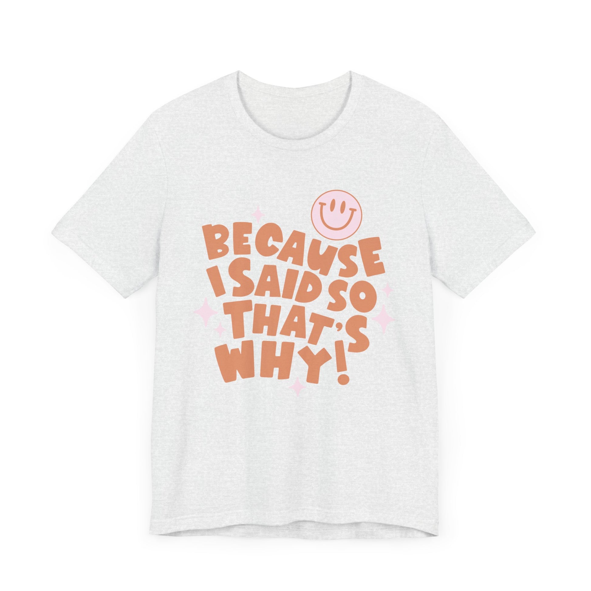 Because I said So That's Why funny t-shirt style.  Perfect for Mom's. Light Color  Color.