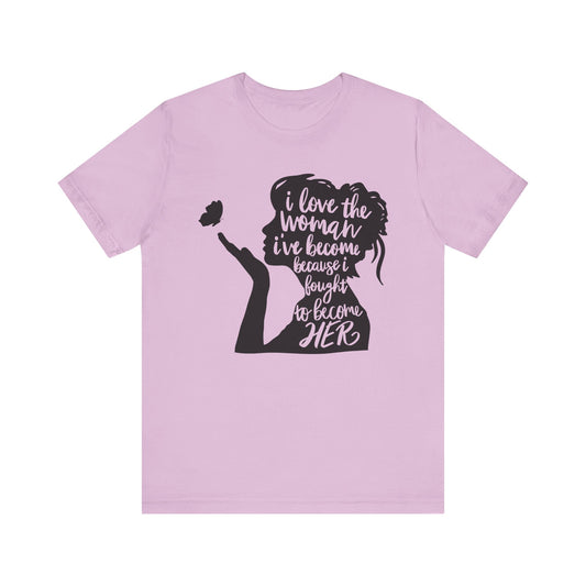 I Love The Woman I Have Become I fought To Be Her. Unisex Jersey Short Sleeve Tee