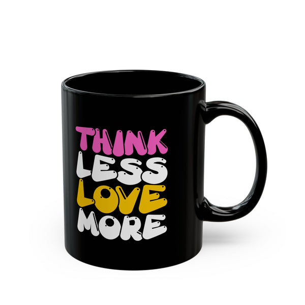 Think Less Love More Mug. Black Mug (11oz, 15oz)