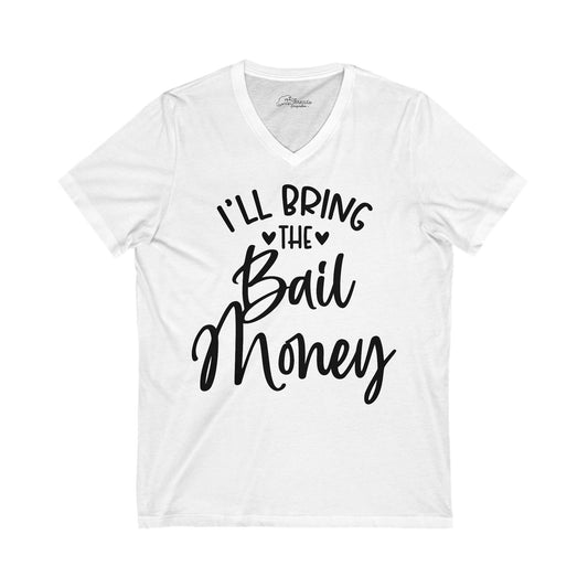 I'll Bring The Bail Money T-shirt. Unisex Jersey Short Sleeve V-Neck Tee
