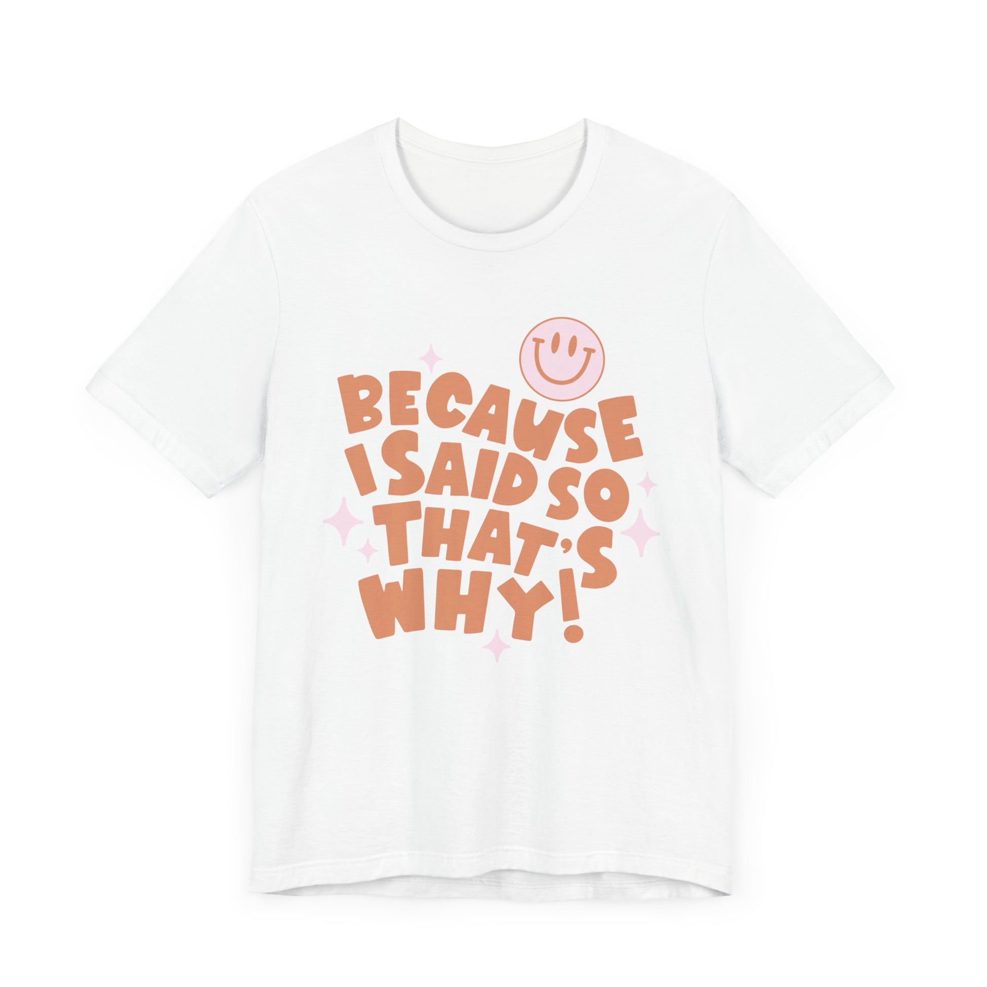 Because I said So That's Why funny t-shirt style.  Perfect for Mom's. White Color.