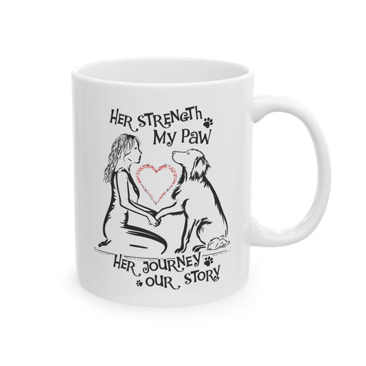 Her Strength My Paw Her Journey Our Story Mug. Ceramic Mug, (11oz, 15oz)