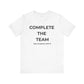 Complete the Team Unisex Tee – Motivational Quote T-Shirt, Team Spirit Gift, Casual Wear, Birthday Present, Work Team Shirt