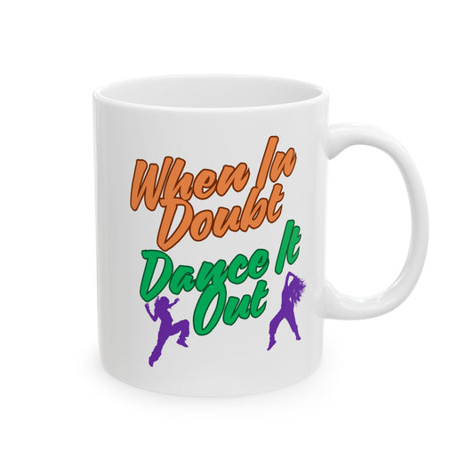 When In Doubt, Dance It Out. Ceramic Mug, (11oz, 15oz)