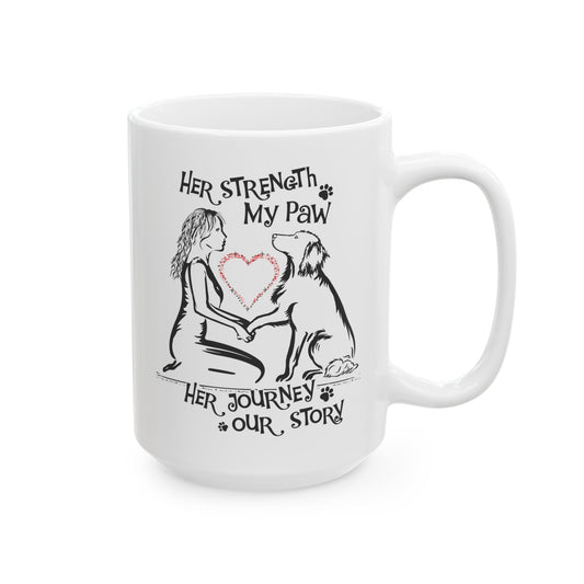 Her Strength My Paw Her Journey Our Story Mug. Ceramic Mug, (11oz, 15oz)