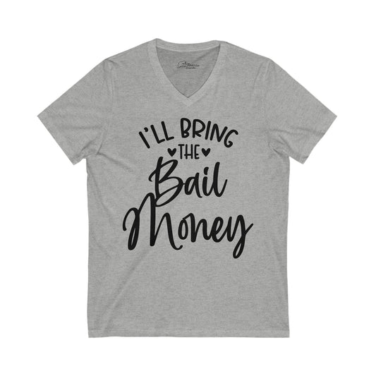 I'll Bring The Bail Money T-shirt. Unisex Jersey Short Sleeve V-Neck Tee