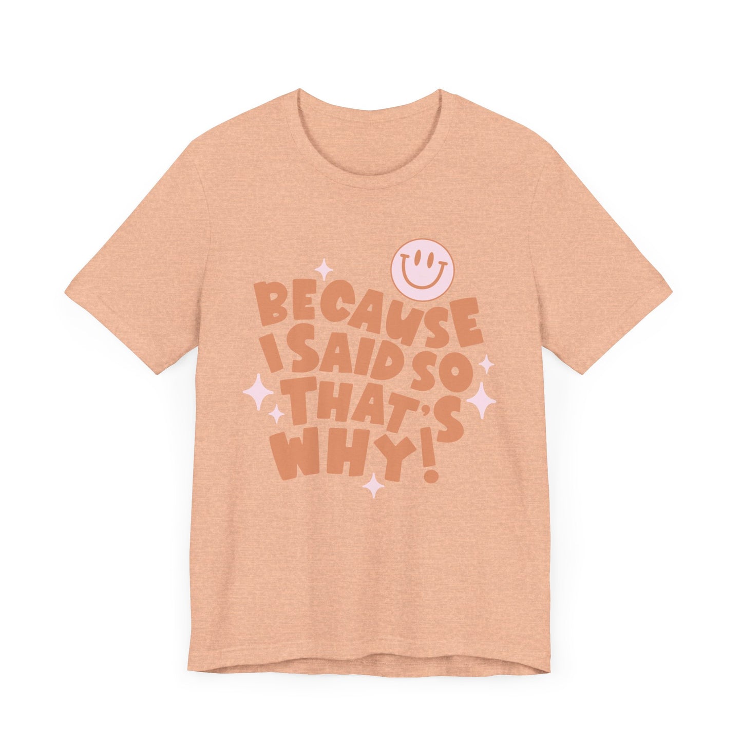 Because I said So That's Why funny t-shirt style.  Perfect for Mom's. Peach Color.