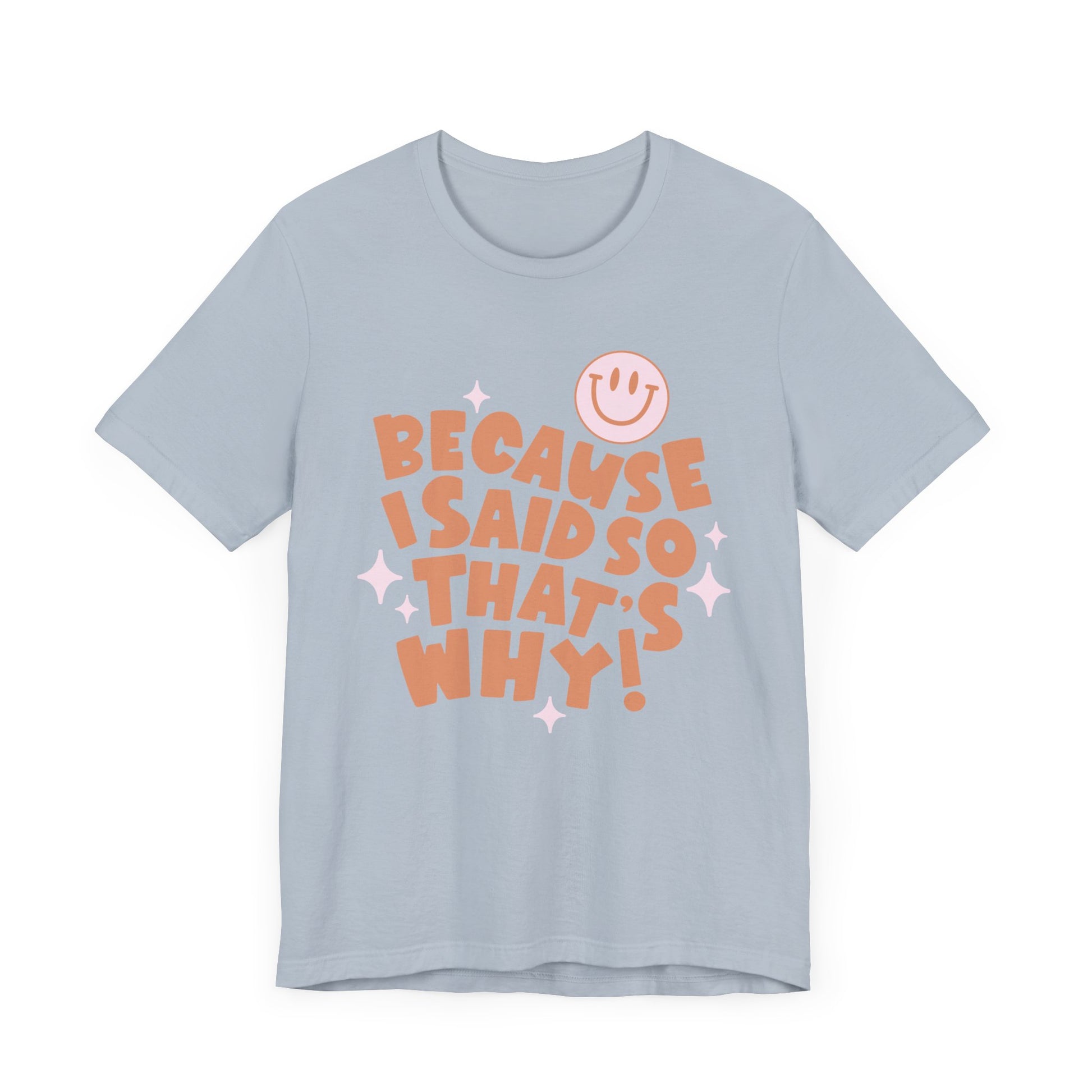 Because I said So That's Why funny t-shirt style.  Perfect for Mom's. Sky Blue Color.